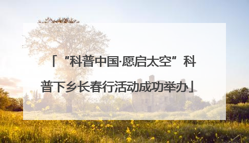 “科普中国·愿启太空”科普下乡长春行活动成功举办