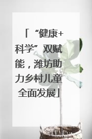 “健康+科学”双赋能，潍坊助力乡村儿童全面发展