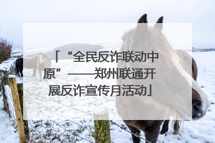 “全民反诈联动中原”——郑州联通开展反诈宣传月活动