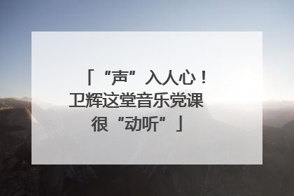 “声”入人心！卫辉这堂音乐党课很“动听”