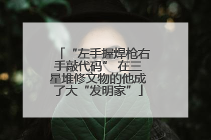 “左手握焊枪右手敲代码” 在三星堆修文物的他成了大“发明家”