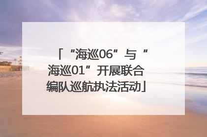 “海巡06”与“海巡01”开展联合编队巡航执法活动