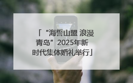 “海誓山盟 浪漫青岛”2025年新时代集体婚礼举行