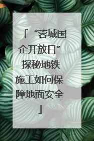 “蓉城国企开放日” 探秘地铁施工如何保障地面安全