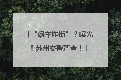 “飙车炸街”？曝光！苏州交警严查！