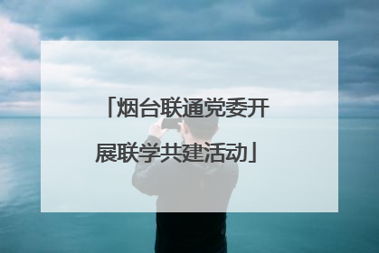 烟台联通党委开展联学共建活动