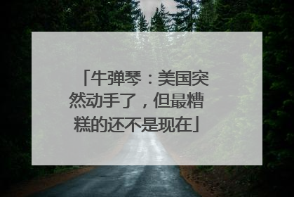 牛弹琴：美国突然动手了，但最糟糕的还不是现在