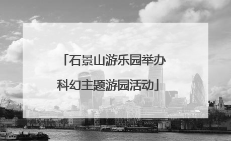 石景山游乐园举办科幻主题游园活动