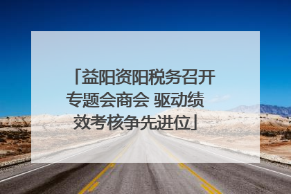 益阳资阳税务召开专题会商会 驱动绩效考核争先进位