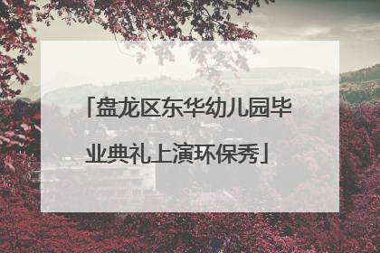 盘龙区东华幼儿园毕业典礼上演环保秀