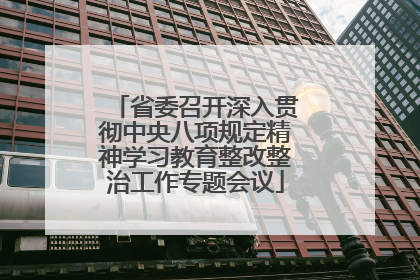 省委召开深入贯彻中央八项规定精神学习教育整改整治工作专题会议