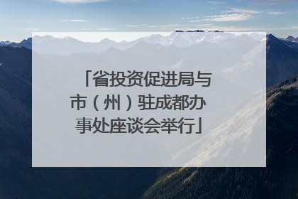 省投资促进局与市（州）驻成都办事处座谈会举行