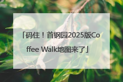 码住！首钢园2025版Coffee Walk地图来了