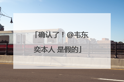 确认了！@韦东奕本人 是假的