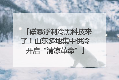 磁悬浮制冷黑科技来了！山东多地集中供冷开启“清凉革命”