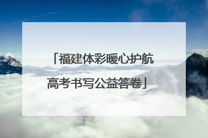 福建体彩暖心护航高考书写公益答卷