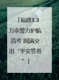 福建3.3万余警力护航高考 圆满交出“平安答卷”