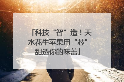 科技“智”造！天水花牛苹果用“芯”甜透你的味蕾