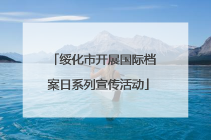 绥化市开展国际档案日系列宣传活动