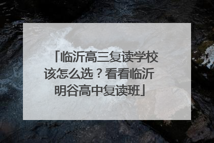 临沂高三复读学校该怎么选？看看临沂明谷高中复读班