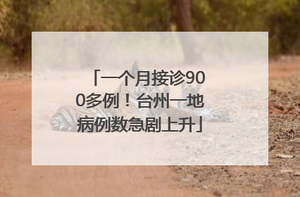 一个月接诊900多例！台州一地病例数急剧上升