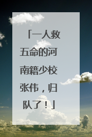 一人救五命的河南籍少校张伟，归队了！