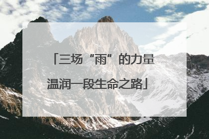 三场“雨”的力量温润一段生命之路