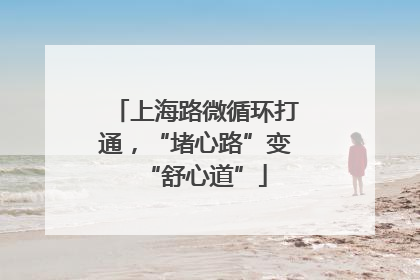 上海路微循环打通，“堵心路”变“舒心道”