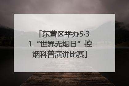 东营区举办5·31“世界无烟日”控烟科普演讲比赛