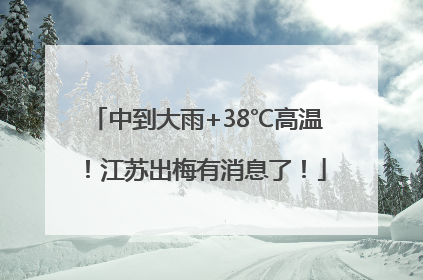 中到大雨+38℃高温！江苏出梅有消息了！