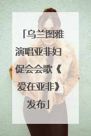 乌兰图雅演唱亚非妇促会会歌《爱在亚非》发布