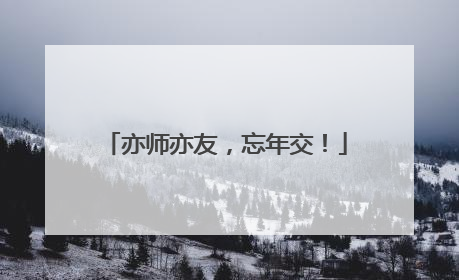亦师亦友，忘年交！