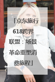 京东旅行618跨界联盟：场景革命重塑消费旅程