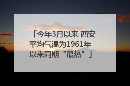 今年3月以来 西安平均气温为1961年以来同期“最热”