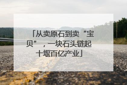从卖原石到卖“宝贝”，一块石头链起十堰百亿产业