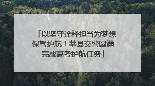以坚守诠释担当为梦想保驾护航！莘县交警圆满完成高考护航任务