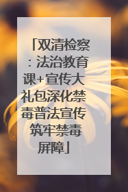 双清检察：法治教育课+宣传大礼包深化禁毒普法宣传 筑牢禁毒屏障
