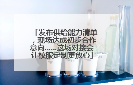 发布供给能力清单，现场达成初步合作意向……这场对接会让校服定制更放心