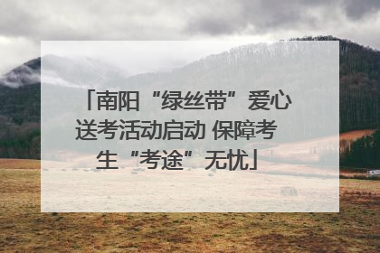 南阳“绿丝带”爱心送考活动启动 保障考生“考途”无忧