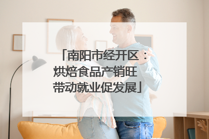 南阳市经开区：烘焙食品产销旺 带动就业促发展