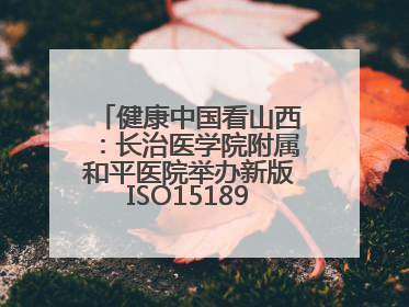 健康中国看山西：长治医学院附属和平医院举办新版ISO15189管理体系下临床血液检验培训班