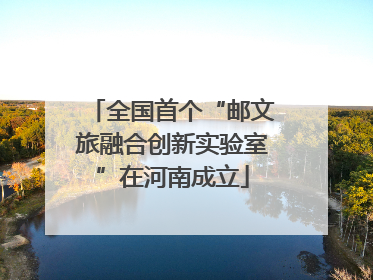 全国首个“邮文旅融合创新实验室”在河南成立
