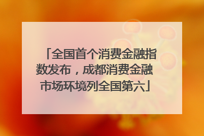 全国首个消费金融指数发布，成都消费金融市场环境列全国第六