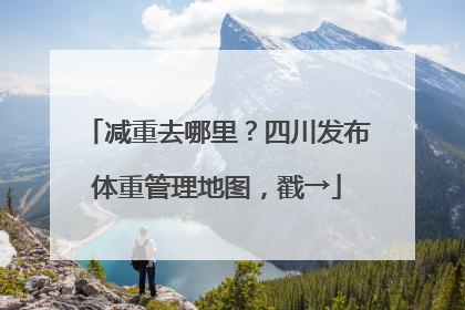 减重去哪里？四川发布体重管理地图，戳→