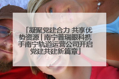 凝聚党建合力 共享优势资源│南宁普瑞眼科携手南宁轨道运营公司开启党建共建新篇章