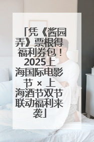 凭《酱园弄》票根得福利券包！2025上海国际电影节 × 上海酒节双节联动福利来袭
