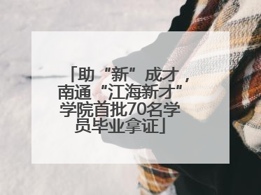 助“新”成才，南通“江海新才”学院首批70名学员毕业拿证
