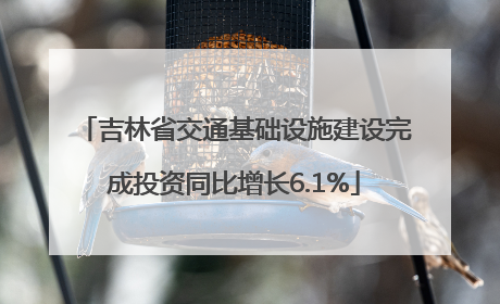 吉林省交通基础设施建设完成投资同比增长6.1%