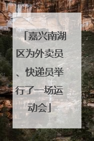 嘉兴南湖区为外卖员、快递员举行了一场运动会