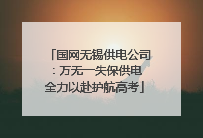 国网无锡供电公司：万无一失保供电 全力以赴护航高考